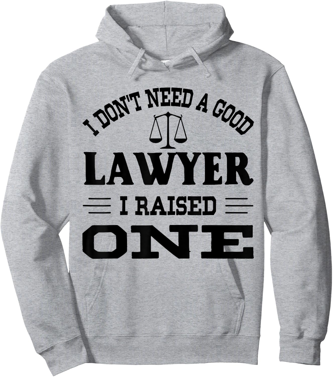 I Don't Need A Good Lawyer I Raised One Hoodie - Hoodie | Ash