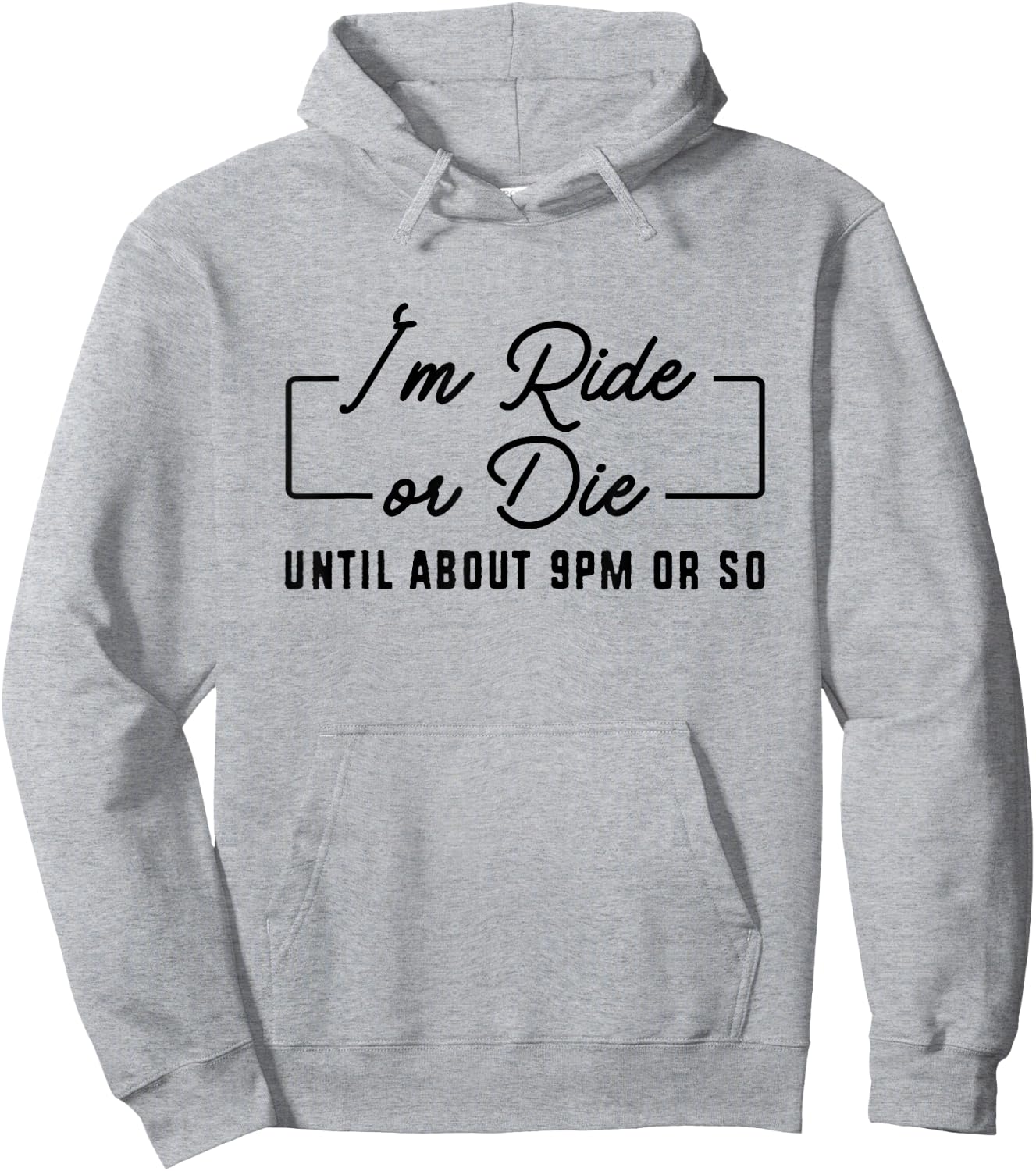 I'm Ride or Die Until About 9PM Or So Hoodie - Hoodie | Ash