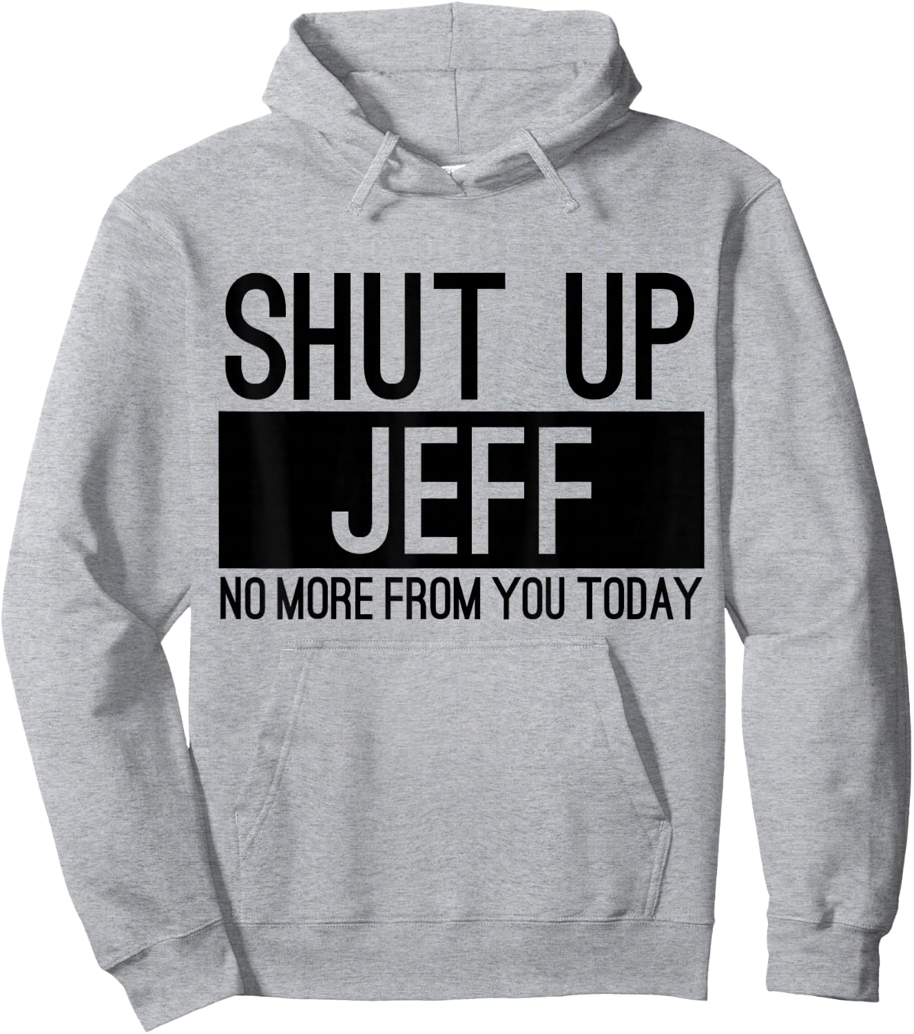 Shut Up Jeff No More From You Today Funny Hoodie - Hoodie | Ash