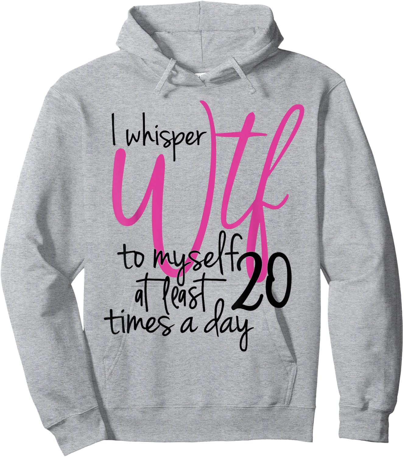 I Whisper WTF To Myself At Least 20 Times A Day Hoodie - Hoodie | Ash