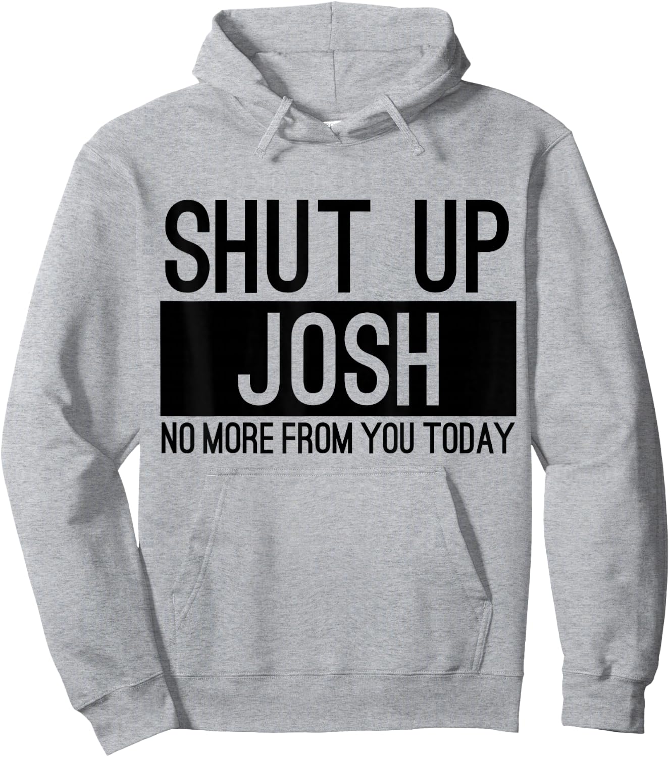 Shut Up Josh No More From You Today Funny Hoodie - Hoodie | Ash