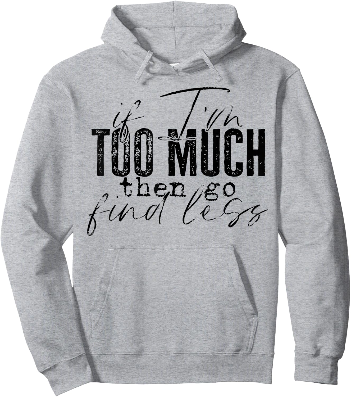 If I'm Too Much Then Go Find Less Hoodie - Hoodie | Ash