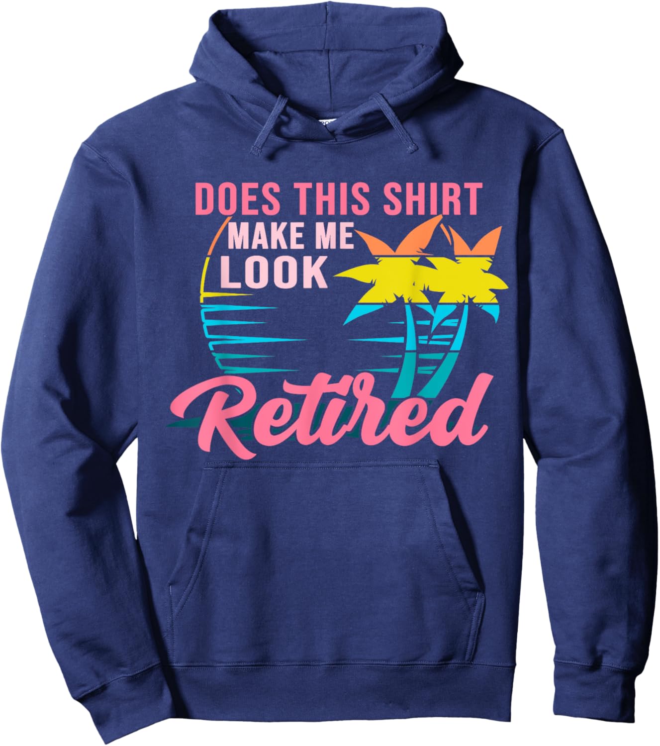 Retirement Does This Shirt Make Me Look Retired Hoodie - Hoodie | Navy