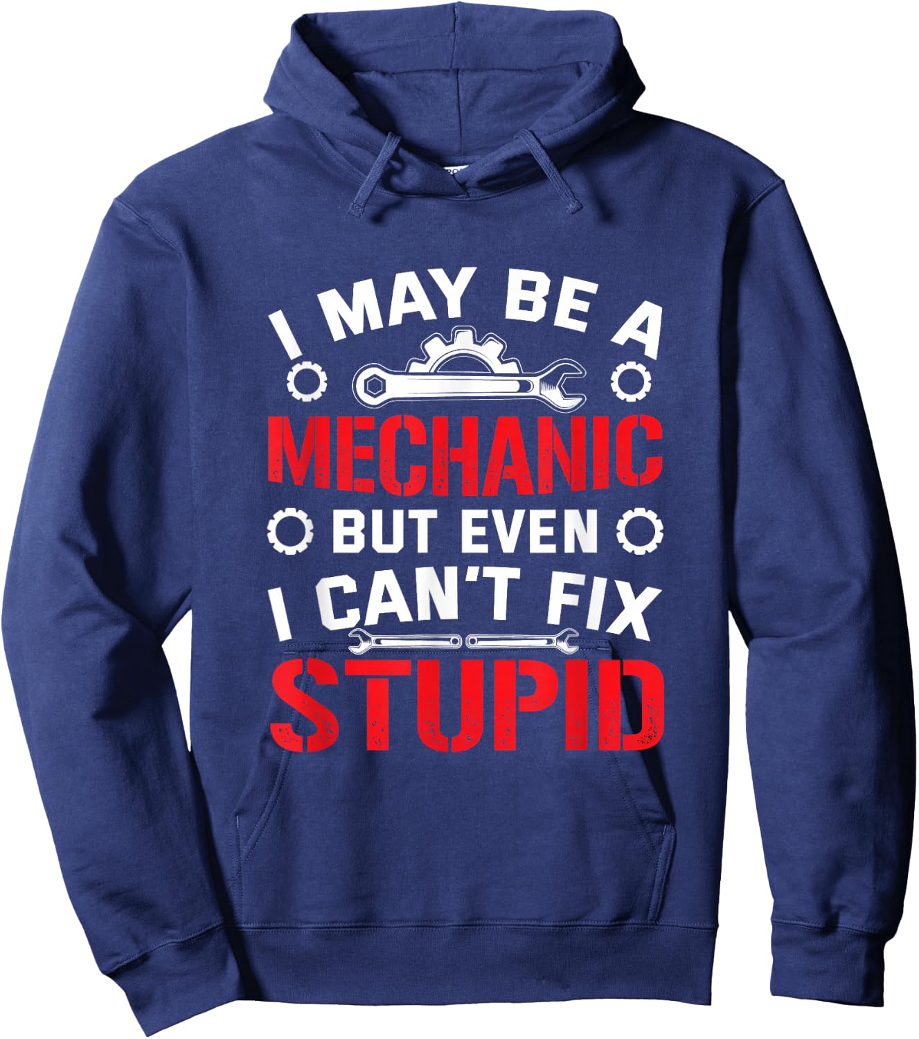 I May Be a Mechanic but Even I Can't Fix Stupid Hoodie - Hoodie | Navy