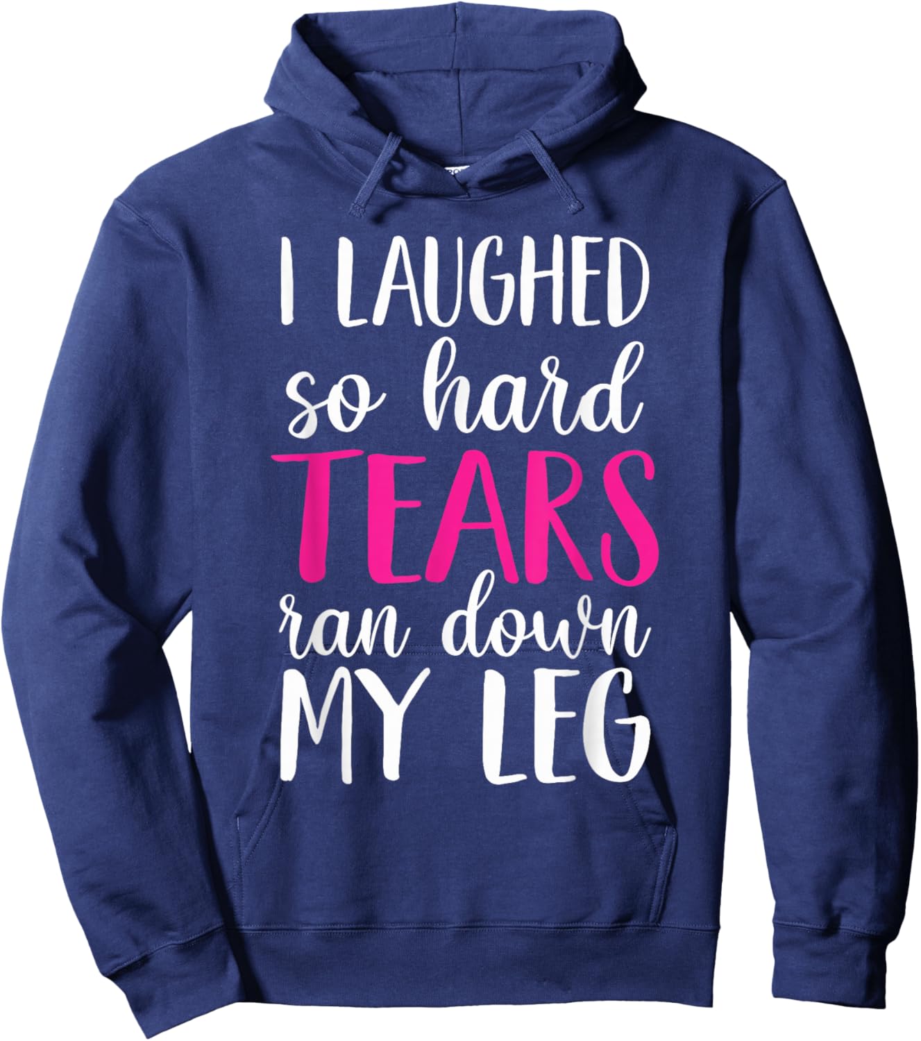 I Laughed So Hard Tears Ran Down My Leg Hoodie - Hoodie | Navy