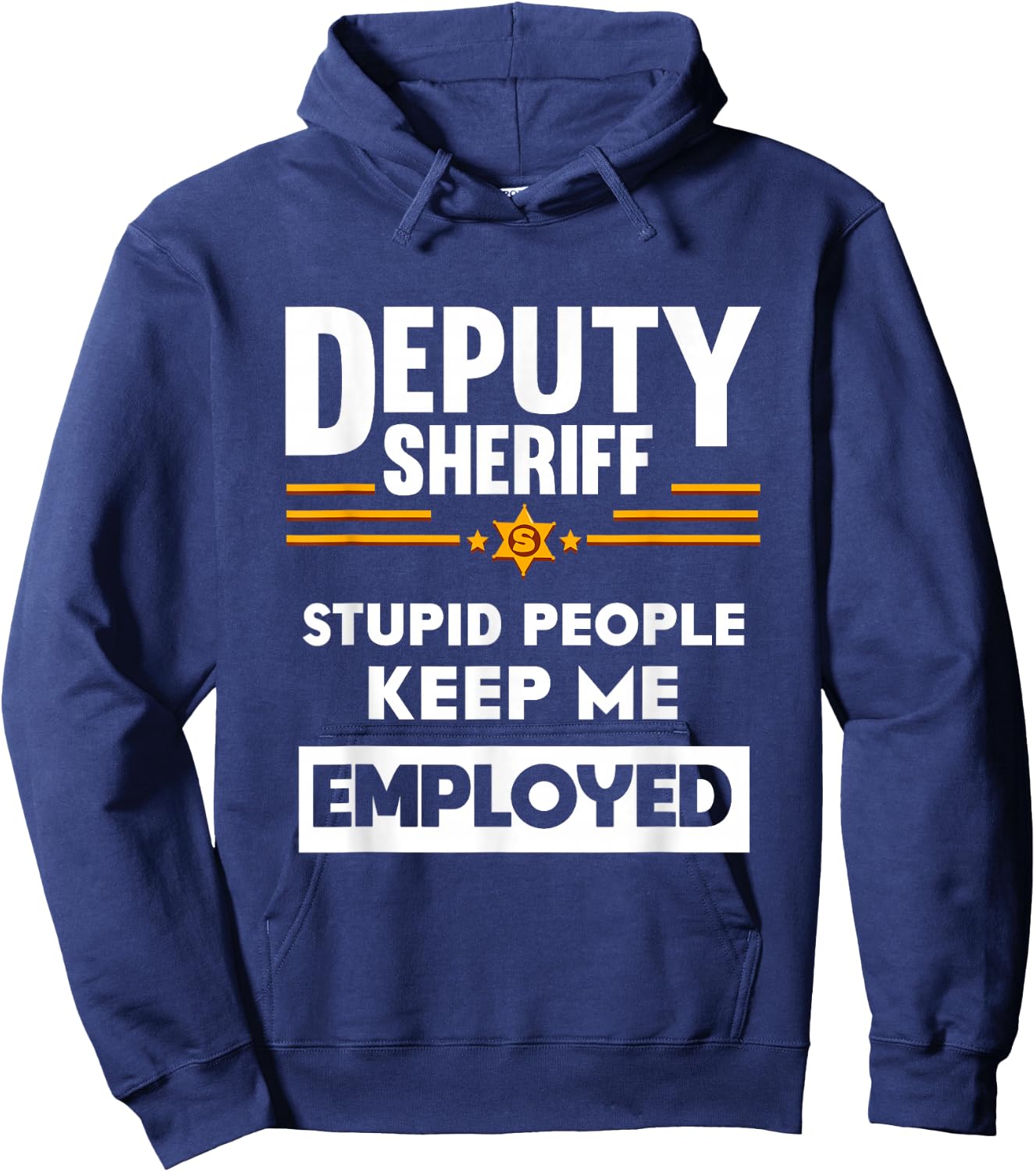 Deputy Sheriff Stupid People Keep Me Employed Hoodie - Hoodie | Navy