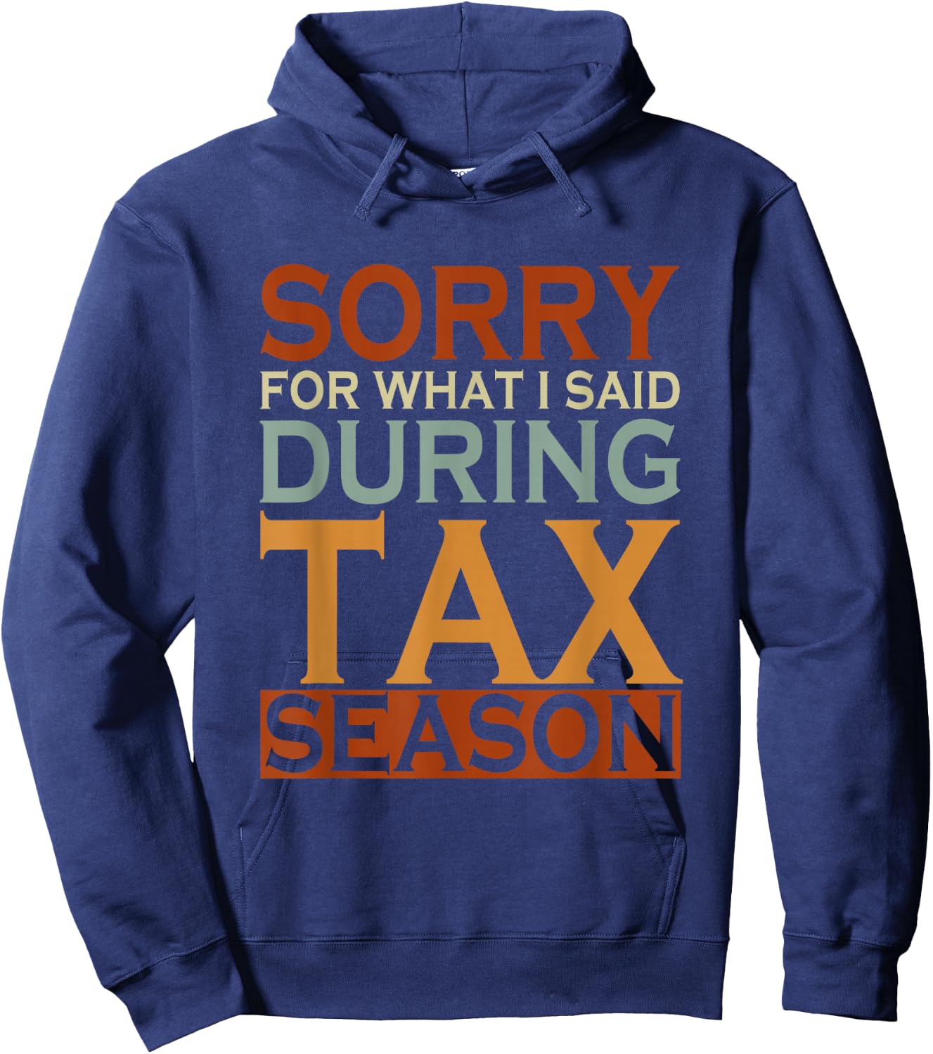 Sorry For What I Said During Tax Season Taxes Hoodie - Hoodie | Navy