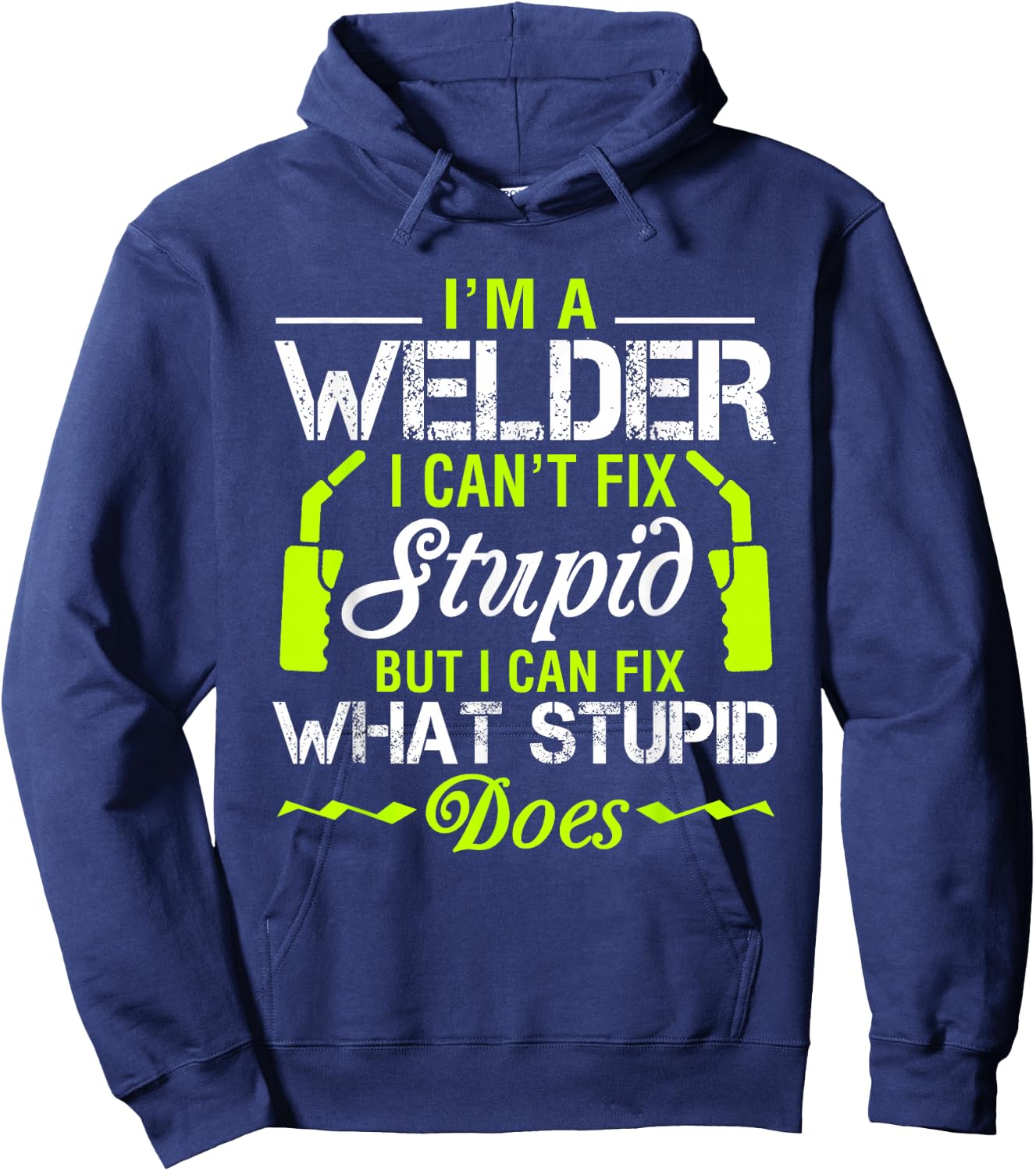 I'm A Welder I Can't Fix Stupid Funny Welding Hoodie - Hoodie | Navy
