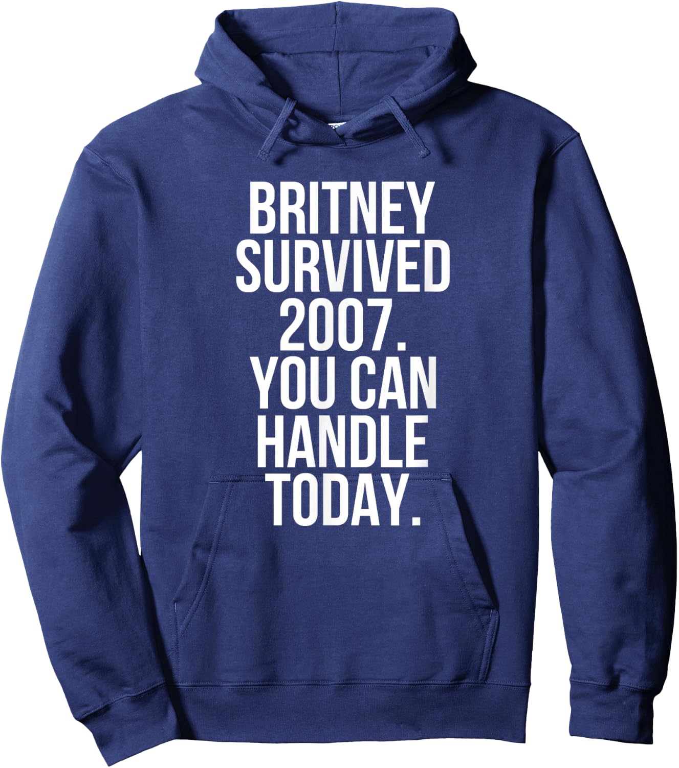 Britney Survived 2007 You Can Handle Today Hoodie - Hoodie | Navy