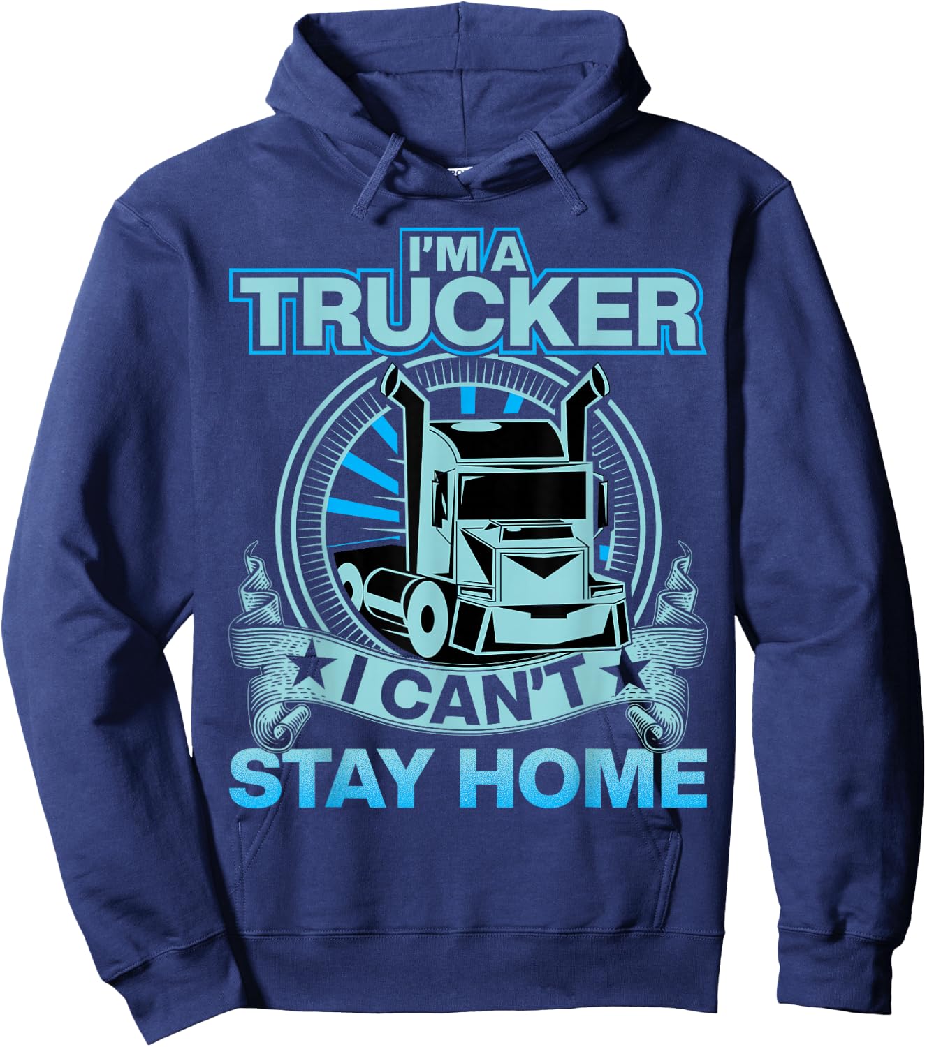 I'm A Trucker I Can't Stay Home Hoodie - Hoodie | Navy