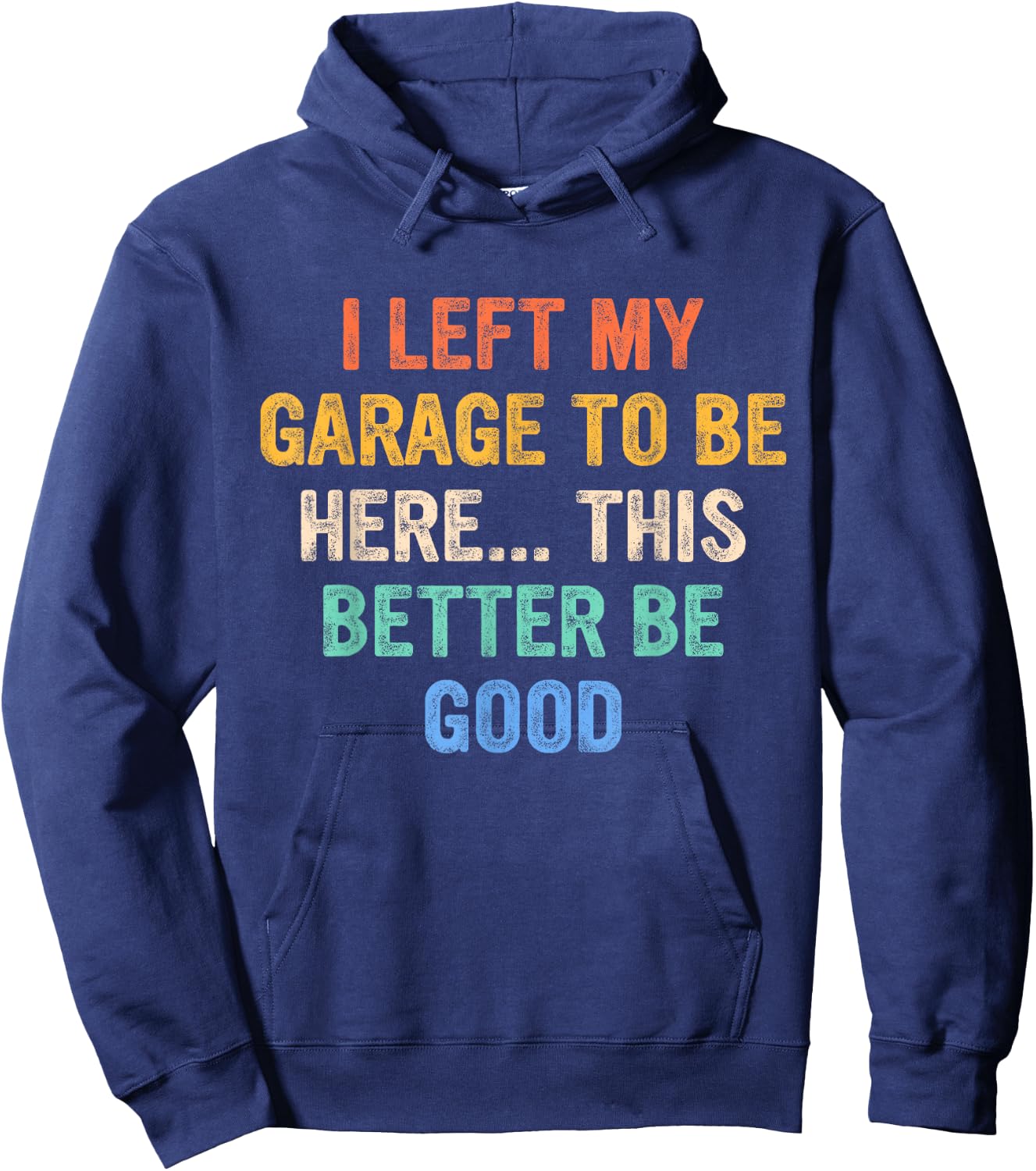 I Left My Garage To Be Here This Better Be Good Hoodie - Hoodie | Navy