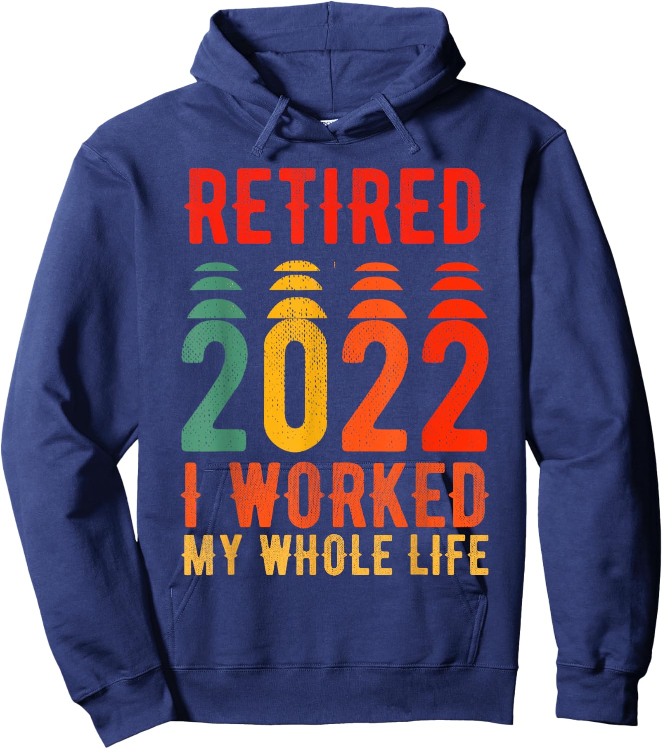 Retired 2022 I Worked My Whole Life For This Hoodie - Hoodie | Navy