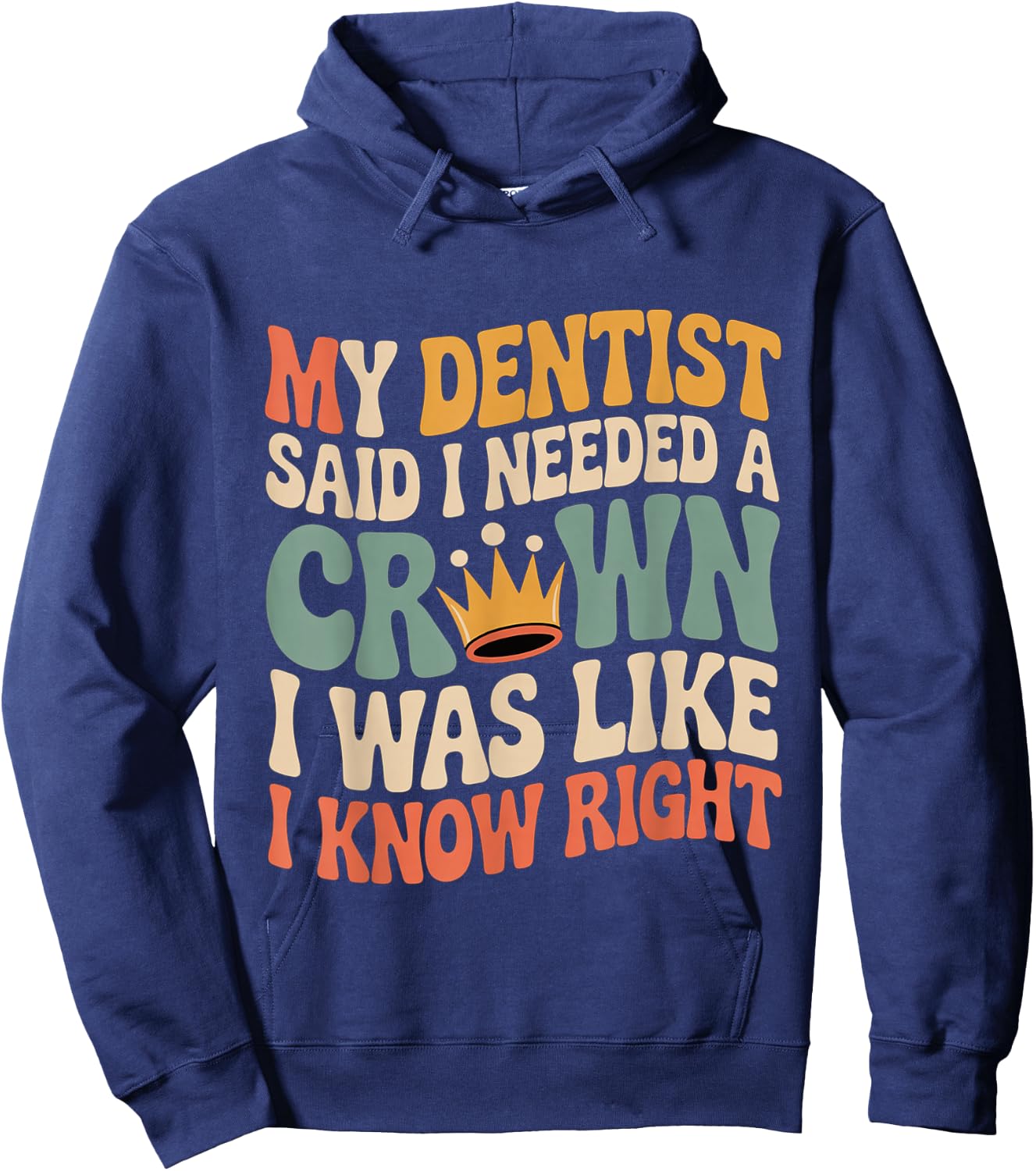 Dentist Said I Need A Crown I Know Right Hoodie - Hoodie | Navy