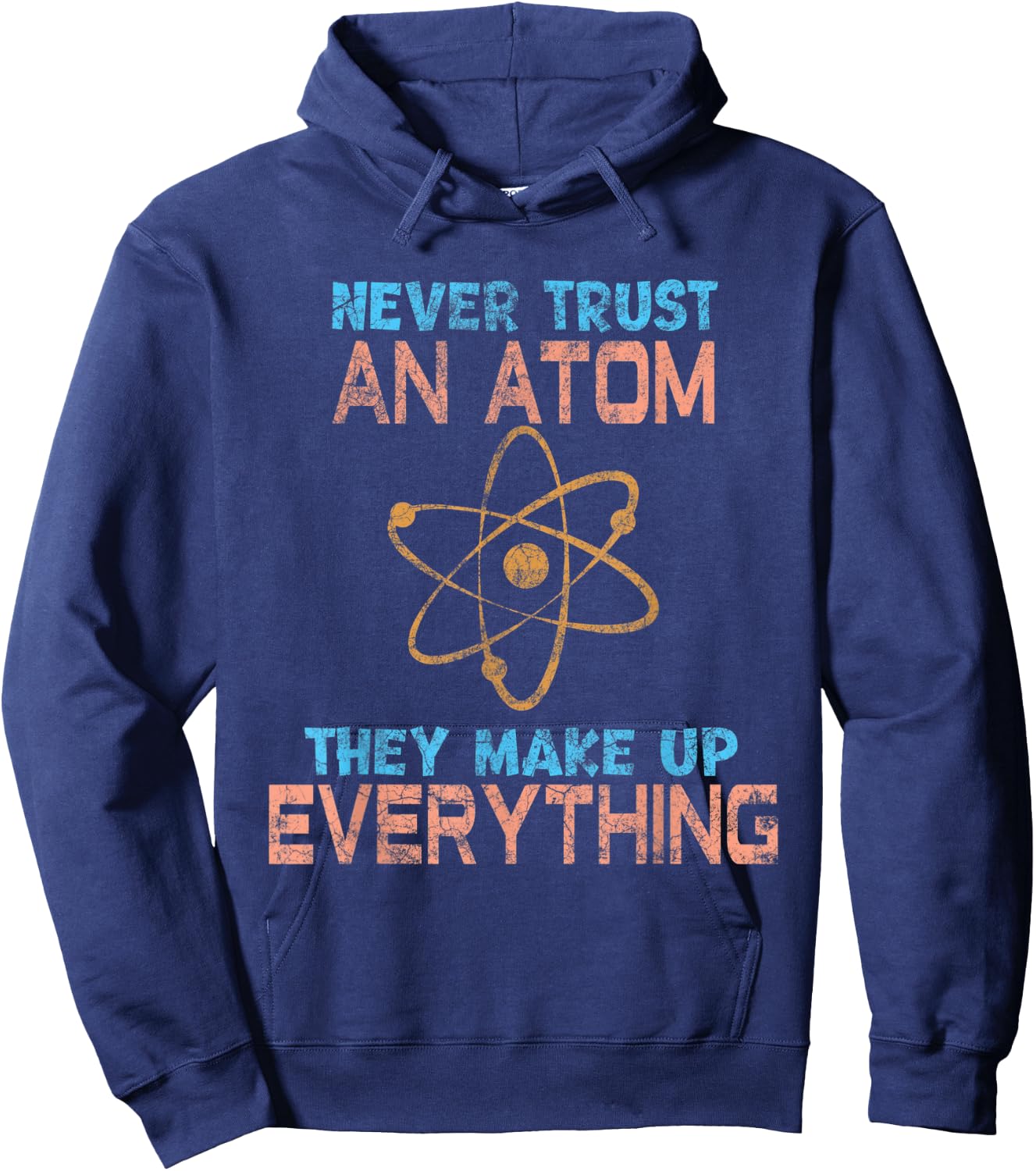 Never Trust An Atom They Make Up Everything fun Hoodie - Hoodie | Navy