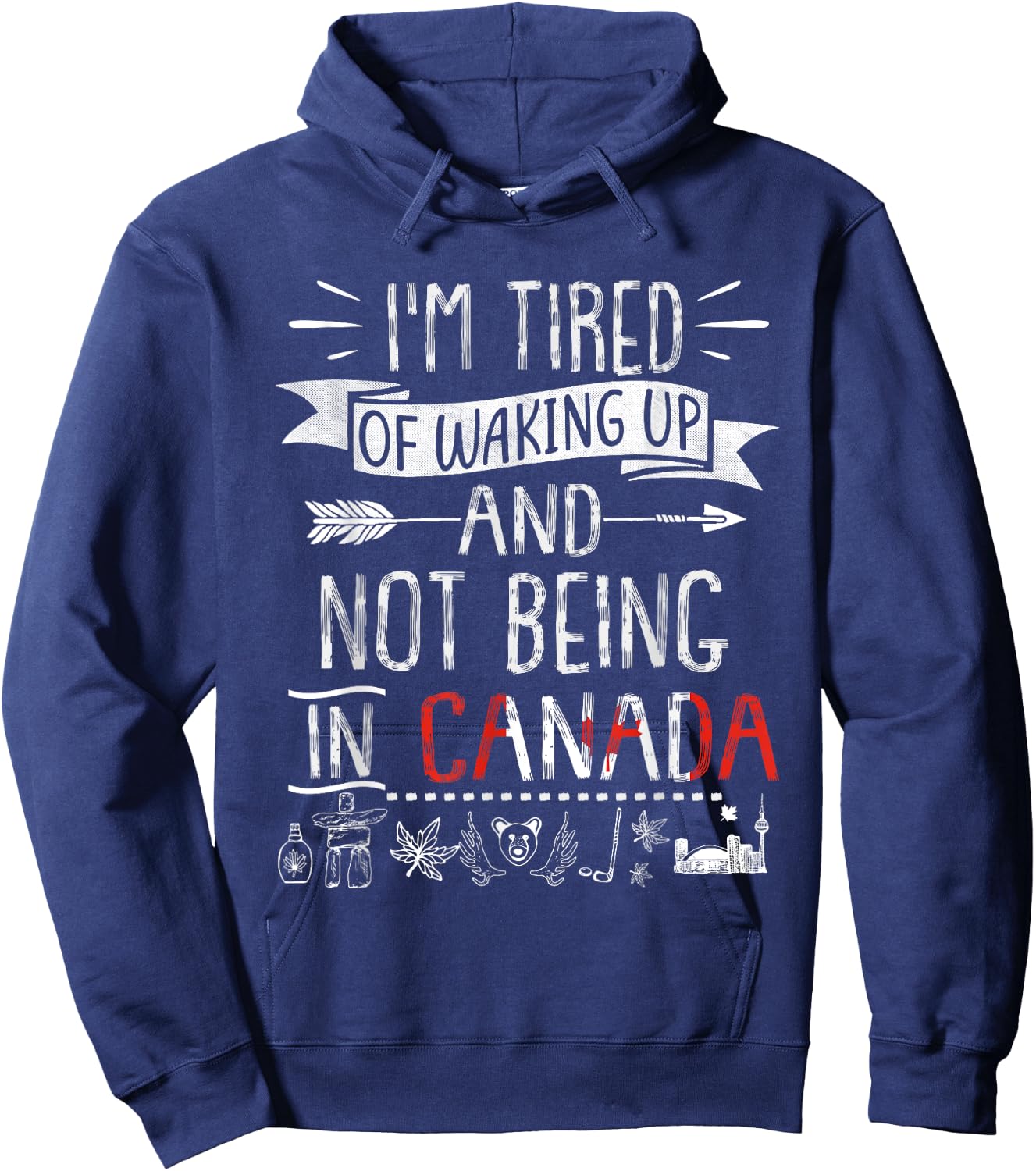 I’m Tired of Waking Up and Not Being In Canada Hoodie - Hoodie | Navy
