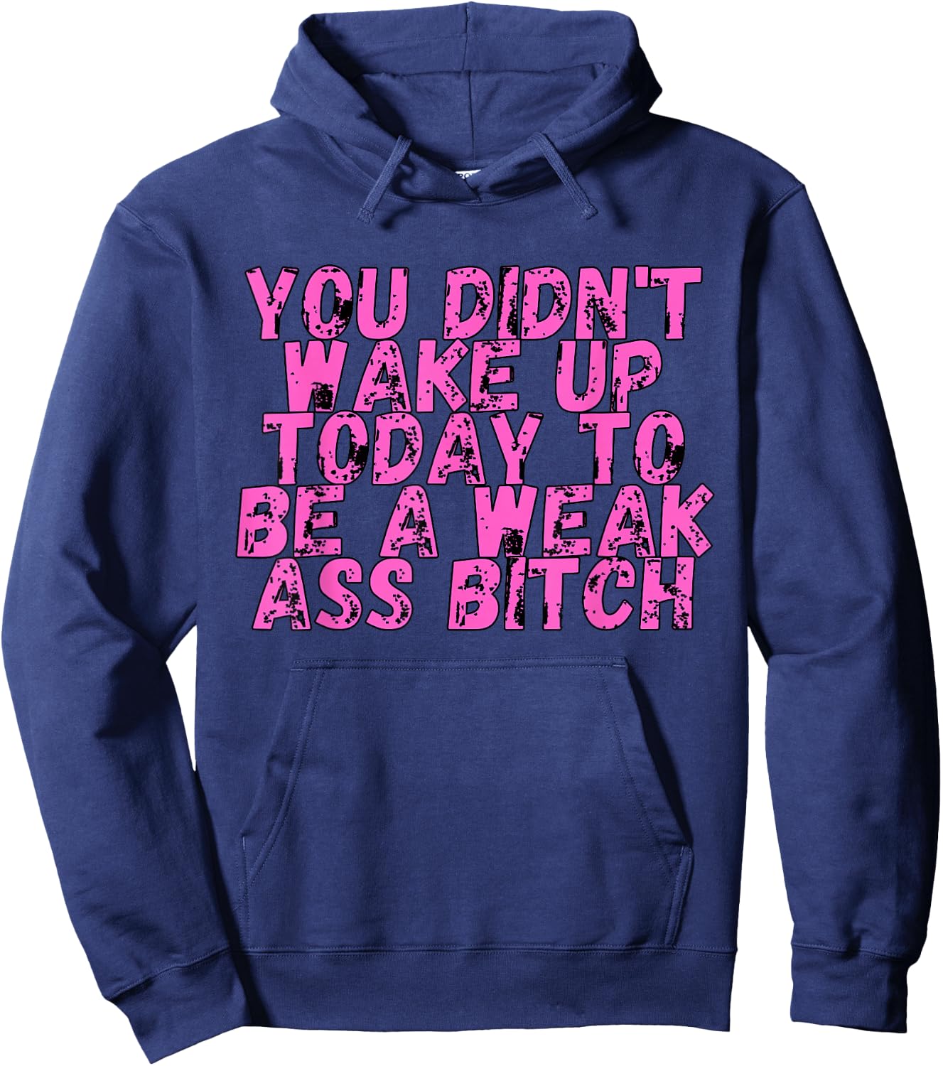 You Didnt Wake Up Today To Be A Weak Ass Bitch Hoodie - Hoodie | Navy