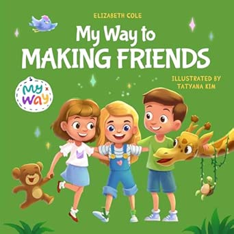 My Way to Making Friends: Children’s Book about Friendship, Inclusion and Social Skills (Kids Feelings) (My way: Social Emotional Books for Kids)