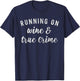 Funny True Crime Lover Running on Wine and True Crime