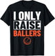 Basketball Parent Basketball Player I Only Raise Ballers