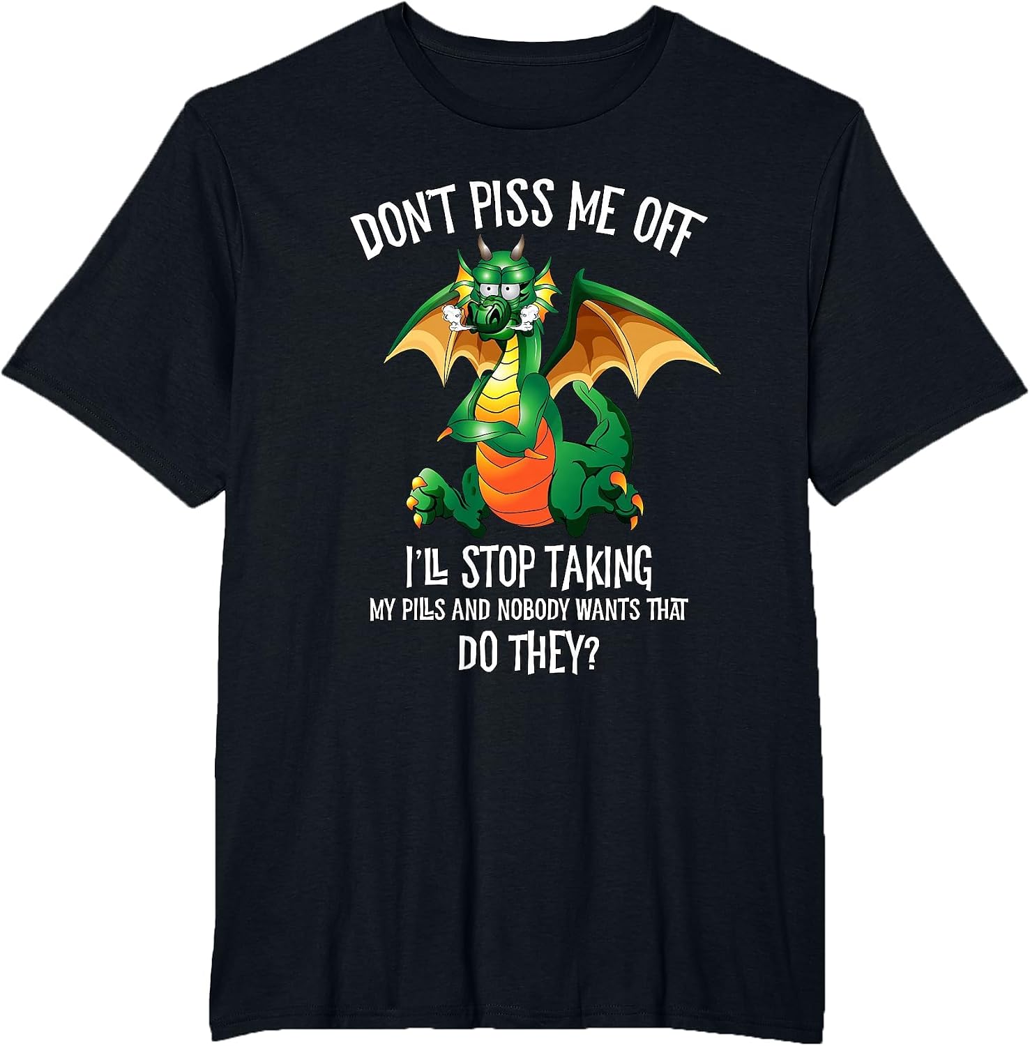 Funny Dragon Shirt Don't Piss Me Off I'll Stop Taking Pills