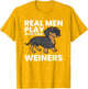 Real Men Play with Their Weiners Funny Dachshund