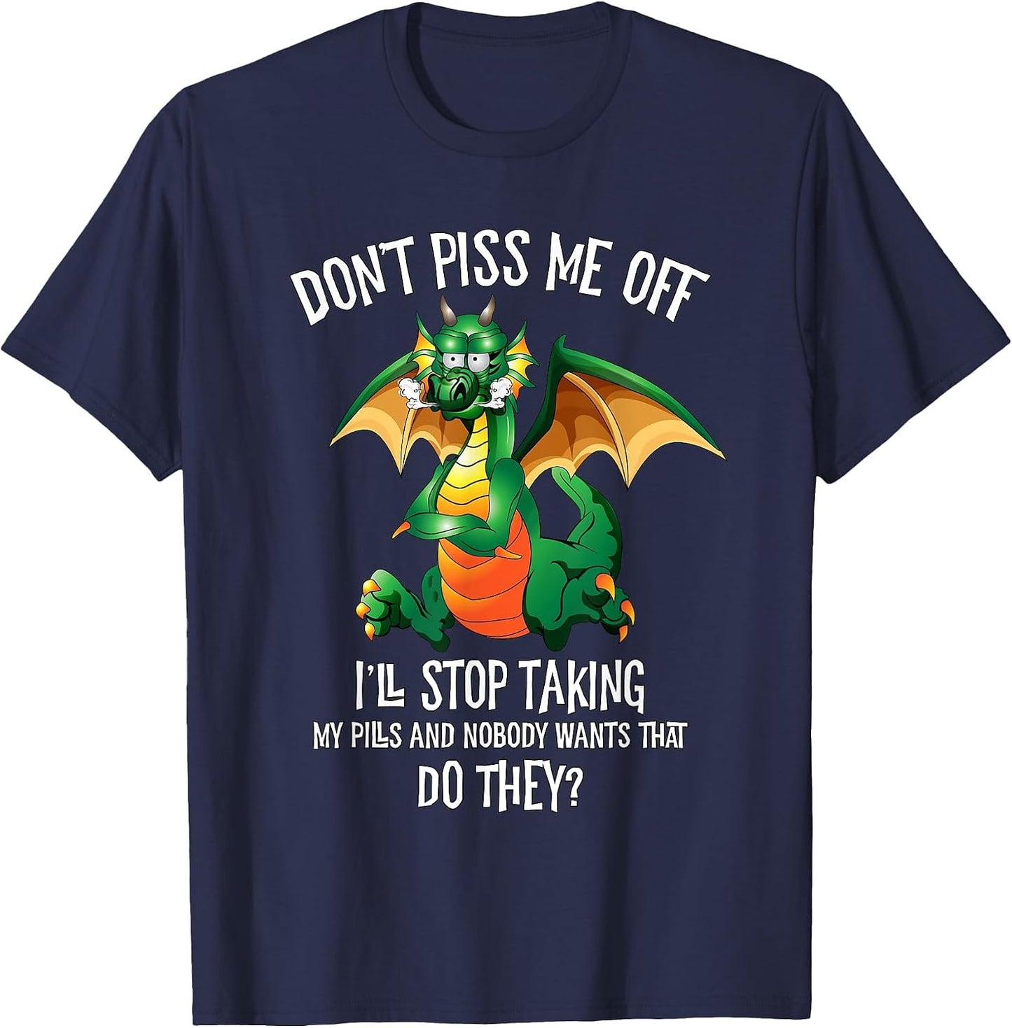 Funny Dragon Shirt Don't Piss Me Off I'll Stop Taking Pills