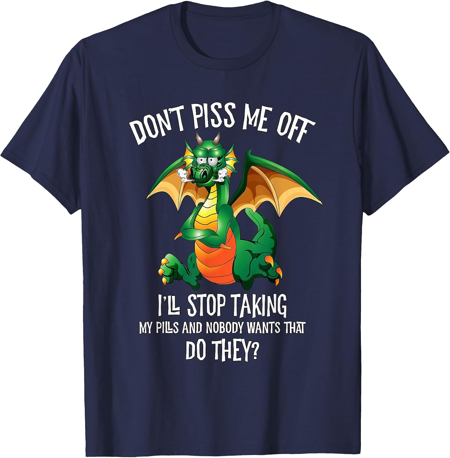 Funny Dragon Shirt Don't Piss Me Off I'll Stop Taking Pills