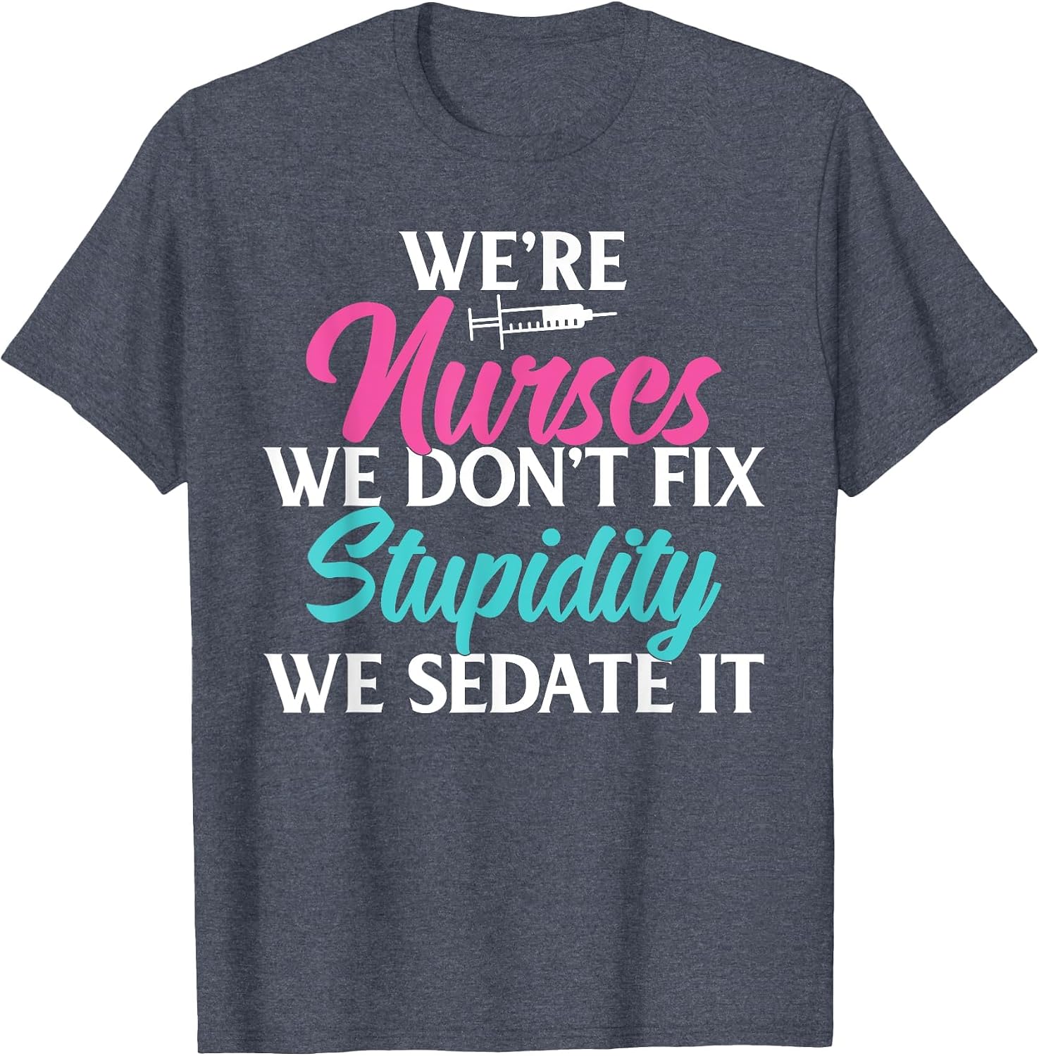 We are Nurses we Dont fix Stupidity we Sedate it Nursing