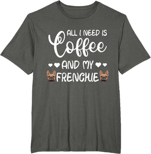 French Bulldog Dog All I Need Is Coffee And My Frenchie Women