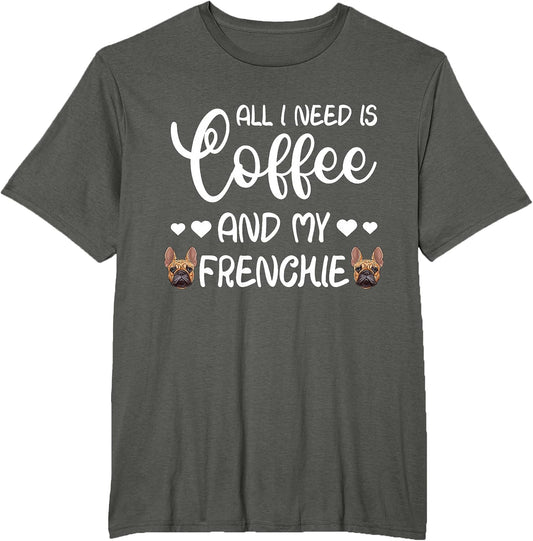 French Bulldog Dog All I Need Is Coffee And My Frenchie Women