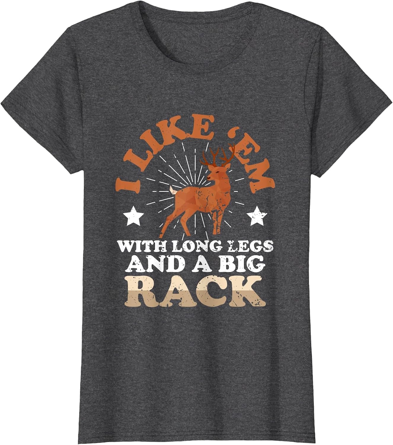 I Like 'em with Long Legs and a Big Rack - Deer Hunting