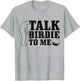 Golf Talk Birdie to Me Funny Golfing Golf Player Golfer