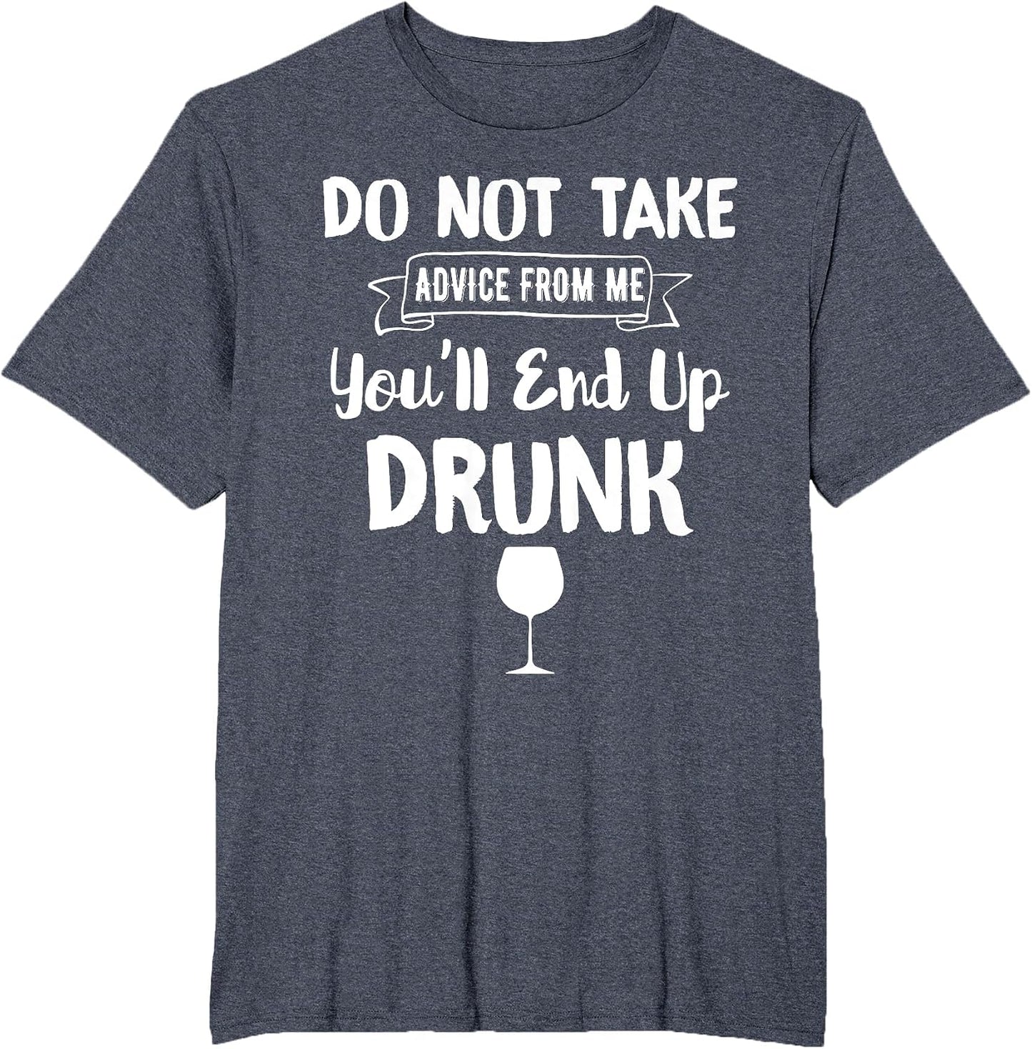 Do Not Take Advice from Me You'll End Up Drunk Funny