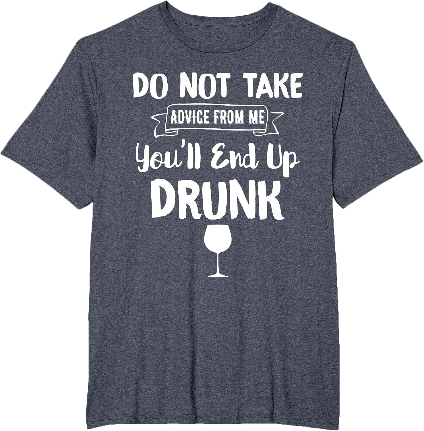 Do Not Take Advice from Me You'll End Up Drunk Funny