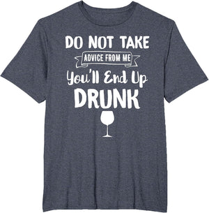 Do Not Take Advice from Me You'll End Up Drunk Funny