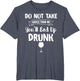Do Not Take Advice from Me You'll End Up Drunk Funny