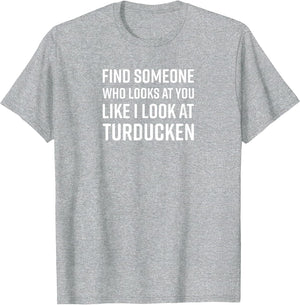 Find Someone Who Looks at You Like I Look at Turducken