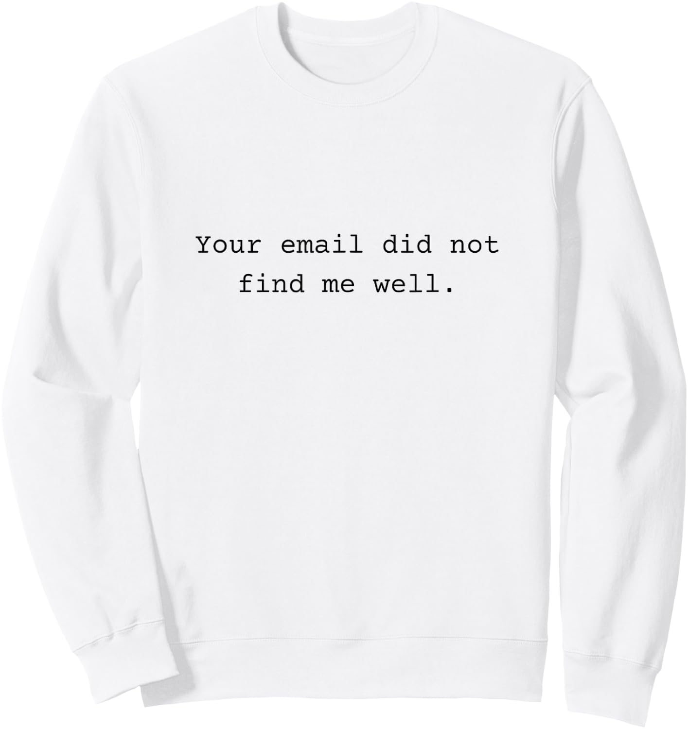 Your email did not find me well - funny Gift Sweatshirt - Sweatshirt | White
