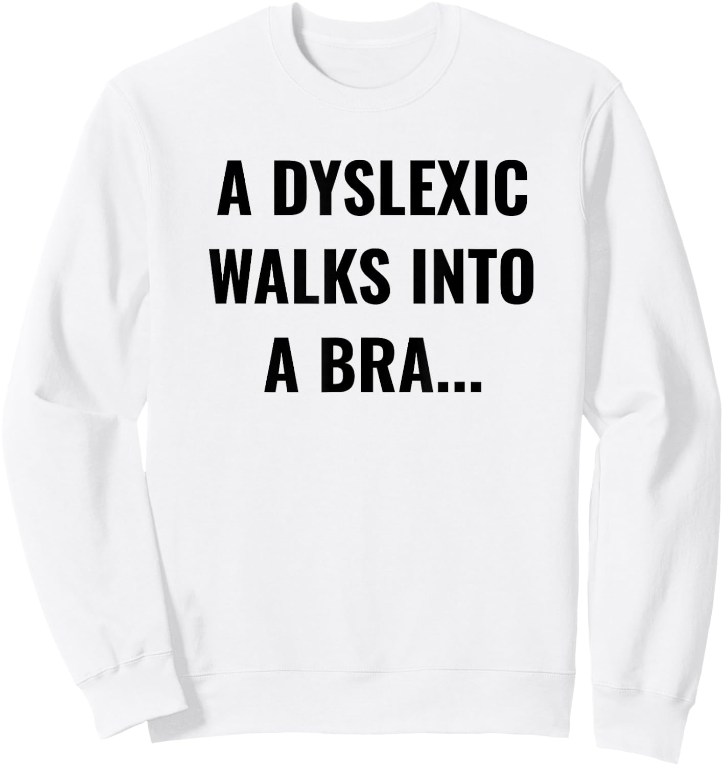 Funny Dyslexia Shirt - A Dyslexic Walks Into A Bra Sweatshirt - Sweatshirt | White
