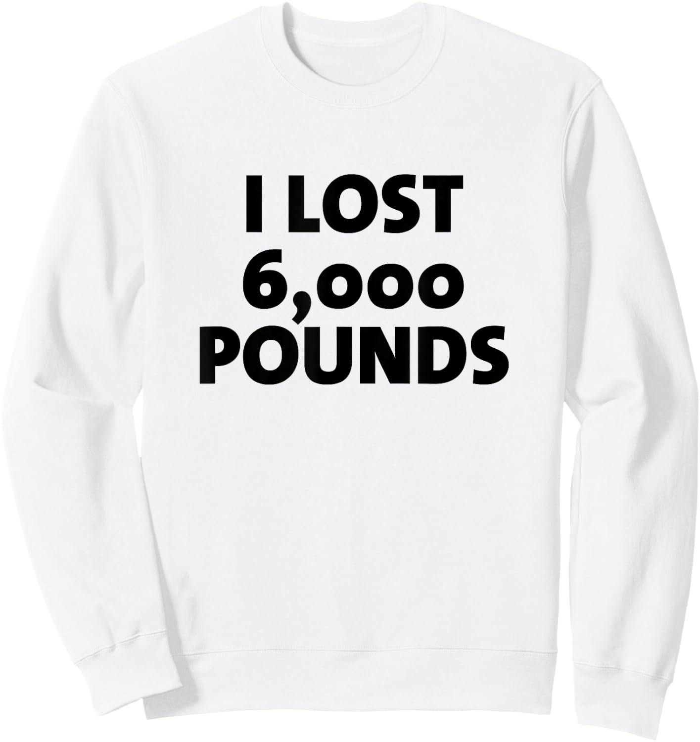 I Lost 6000 Pounds Proud Weight Loss Goals Exercise Fitness Sweatshirt - Sweatshirt | White
