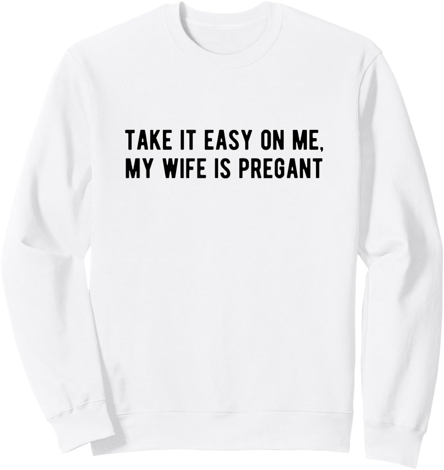 Take it Easy on Me My Wife is Pregnant Funny New Dad Be Nice Sweatshirt - Sweatshirt | White