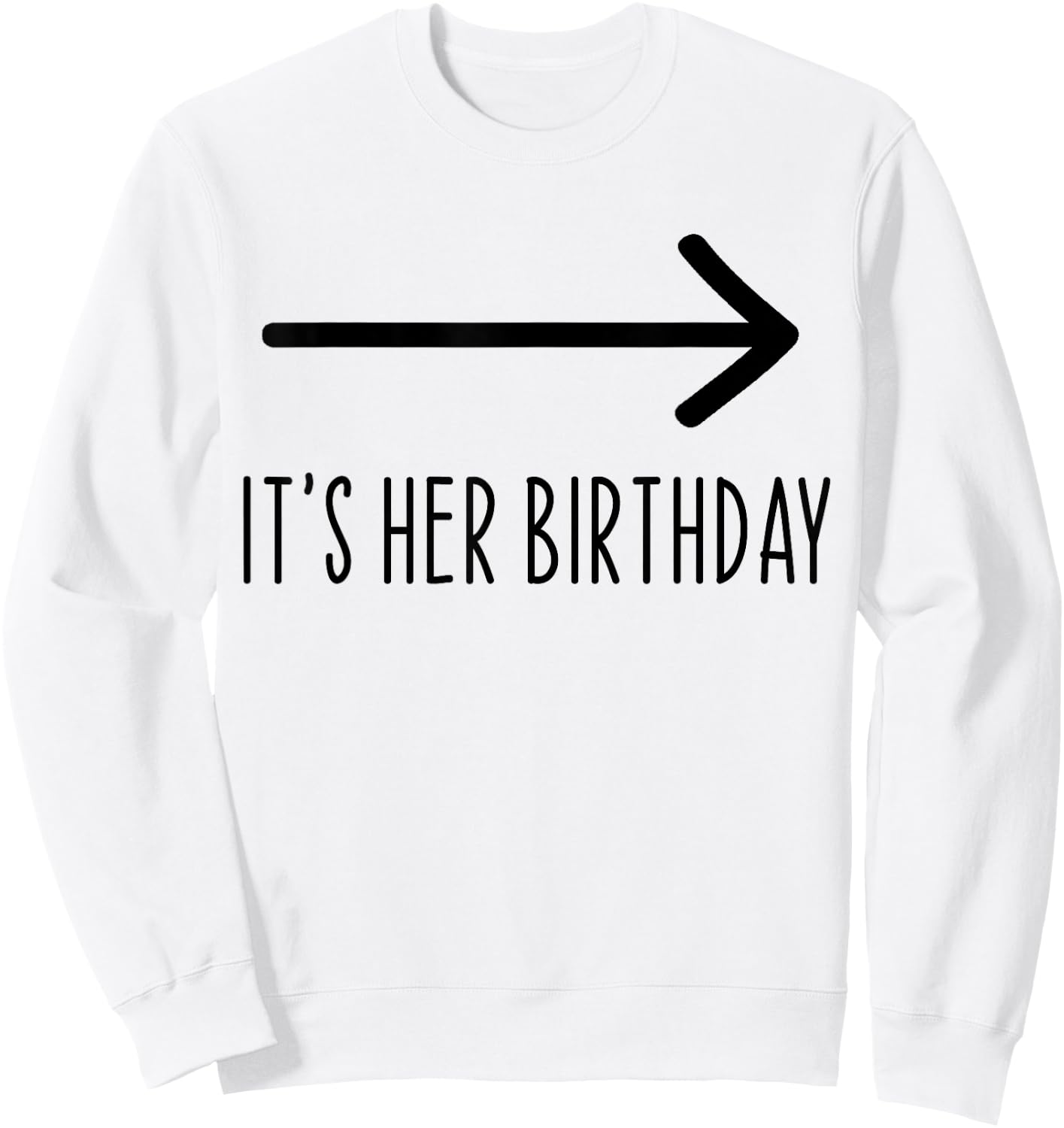 It's Her Birthday Arrow Pointing Funny Humor Saying Sweatshirt - Sweatshirt | White