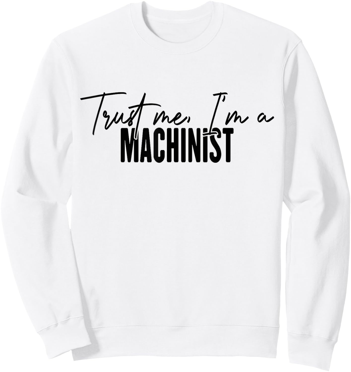 funny Machinist gifts Trust me I'm a Machinist Sweatshirt - Sweatshirt | White
