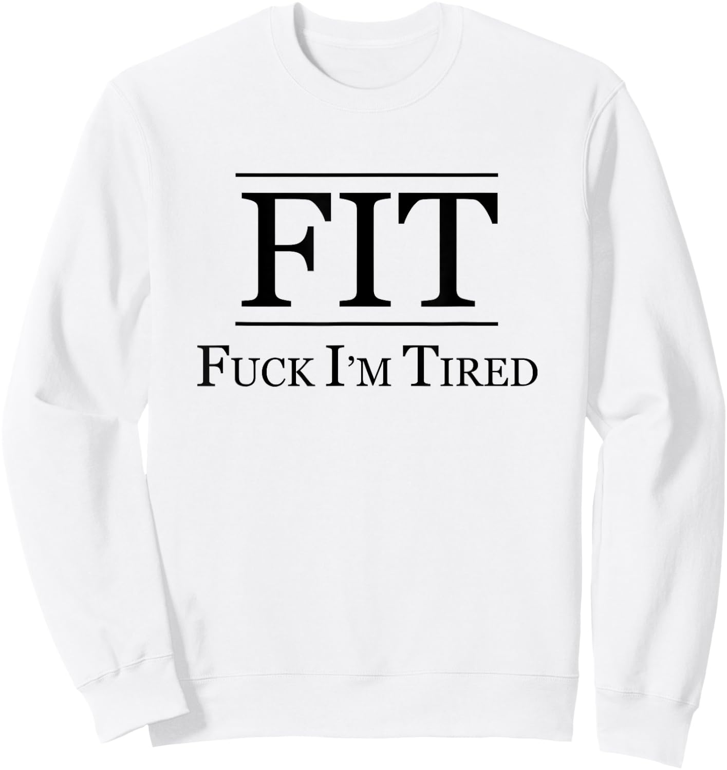 FIT - FUCK I'M TIRED | Funny Fitness Gift - F I am Tired Sweatshirt - Sweatshirt | White