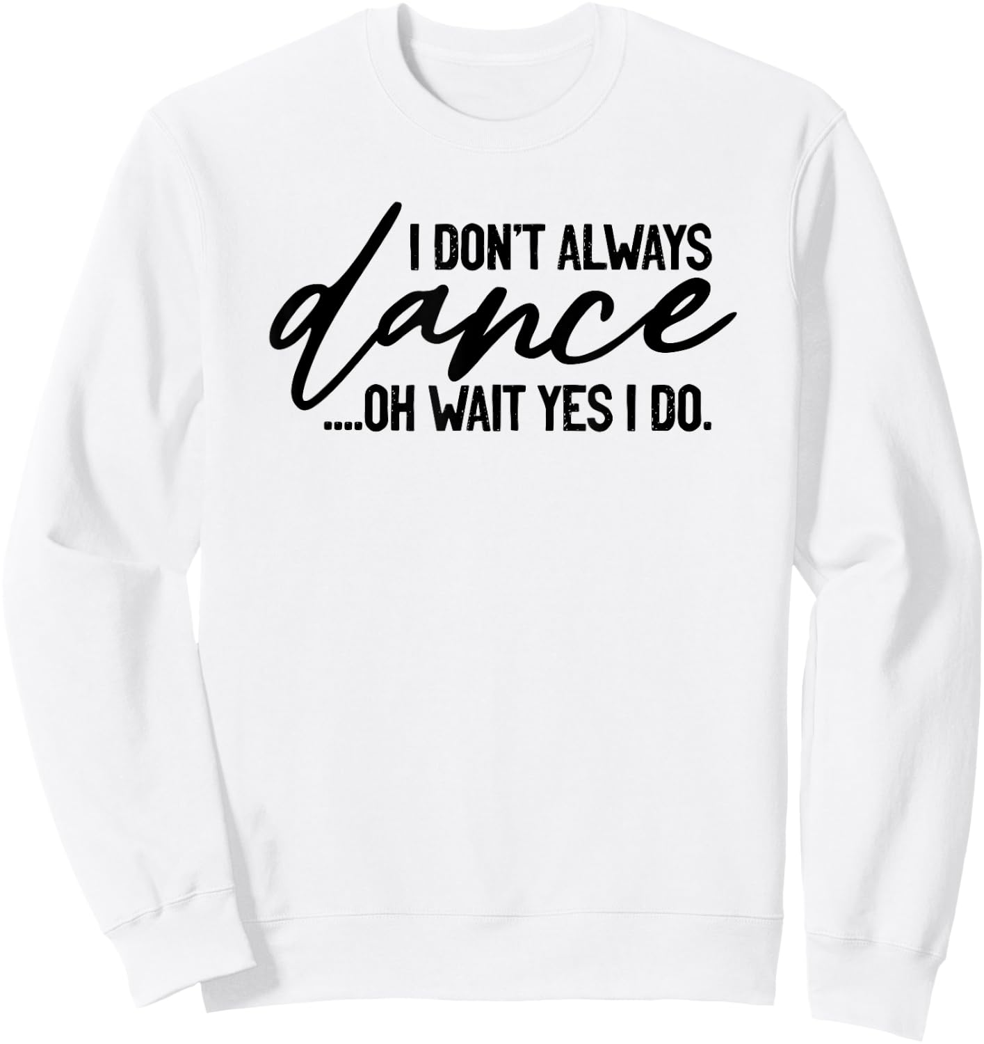 I Don't Always Dance Oh Wait Yes I Do, Funny Ballet Sweatshirt - Sweatshirt | White