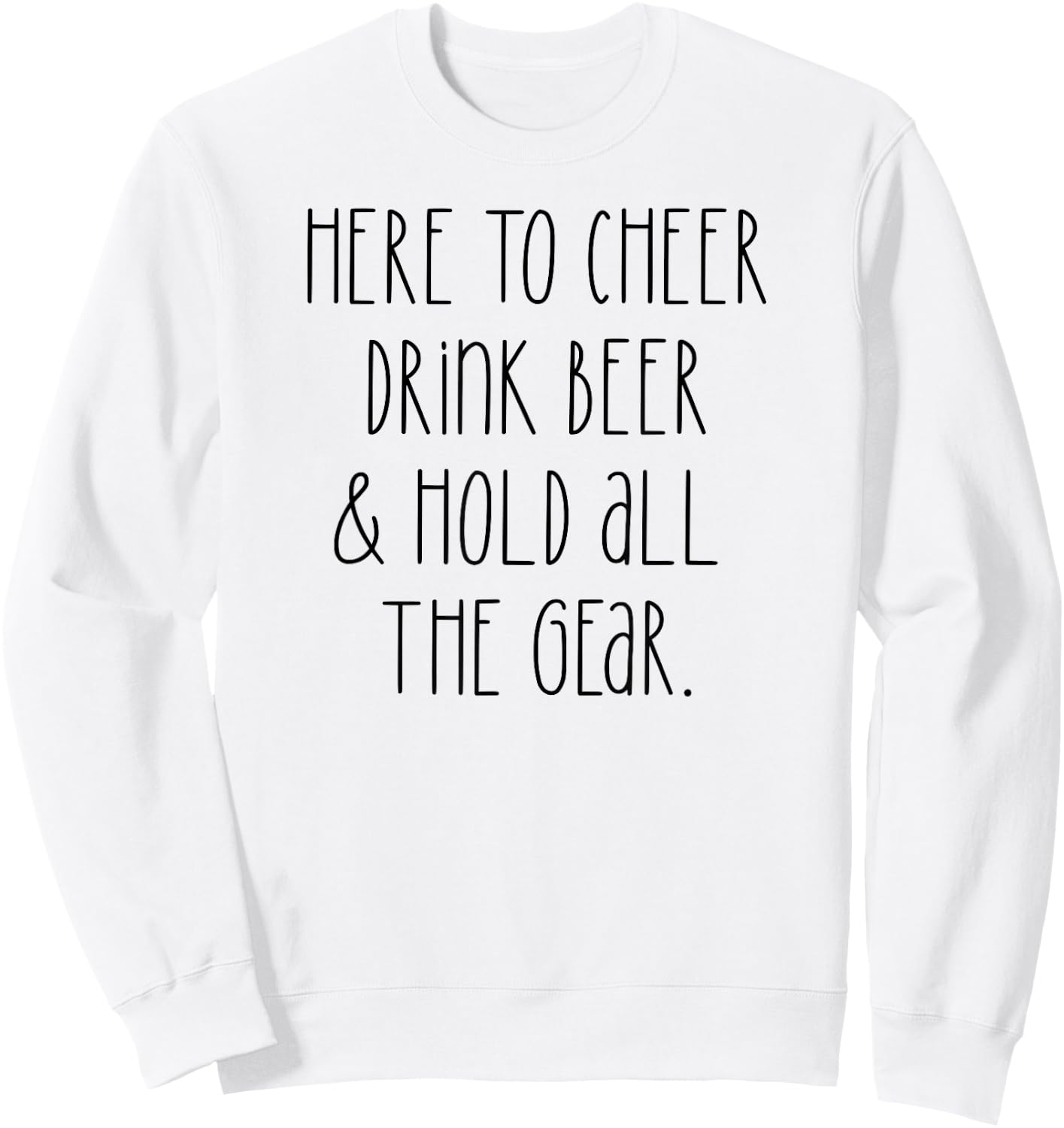 HERE TO CHEER DRINK BEER & HOLD ALL THE GEAR Sports Meme Sweatshirt - Sweatshirt | White