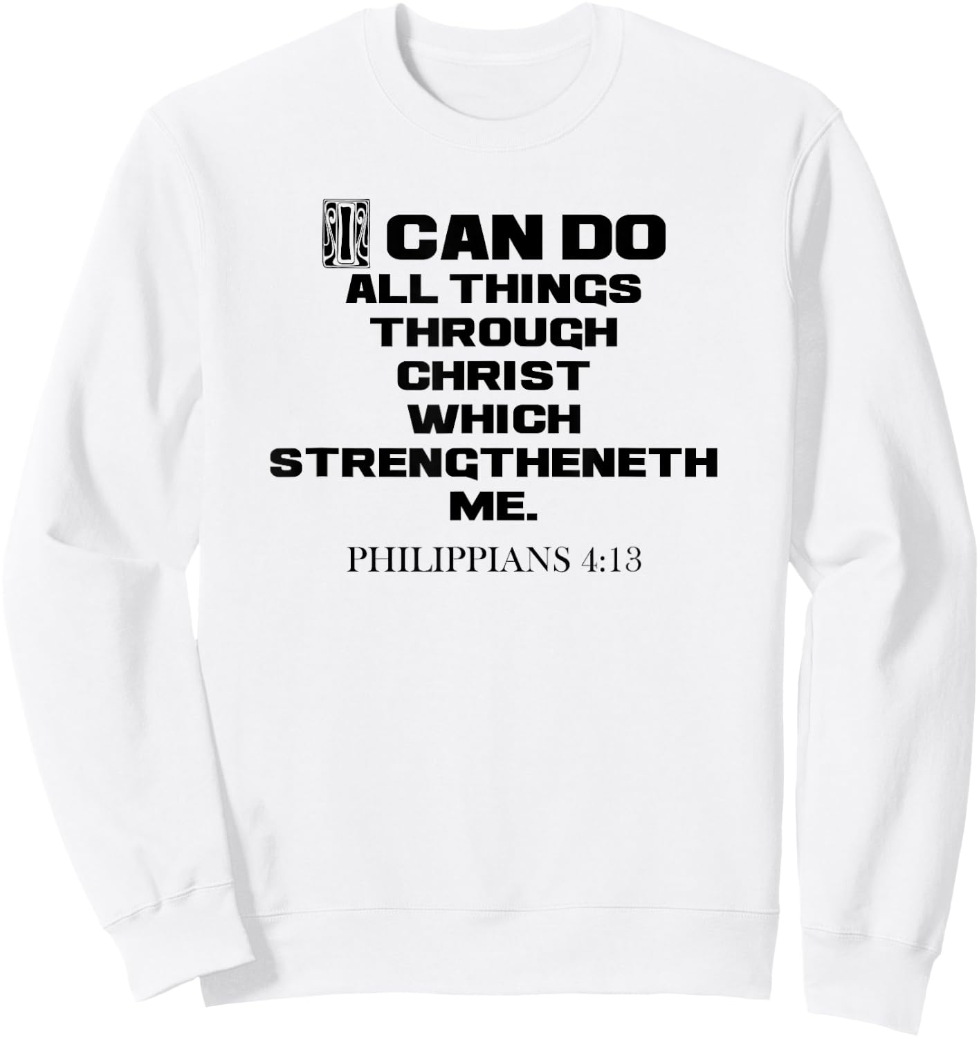 I Can Do All Things Through Christ Philippians 4:13 KJV Sweatshirt - Sweatshirt | White