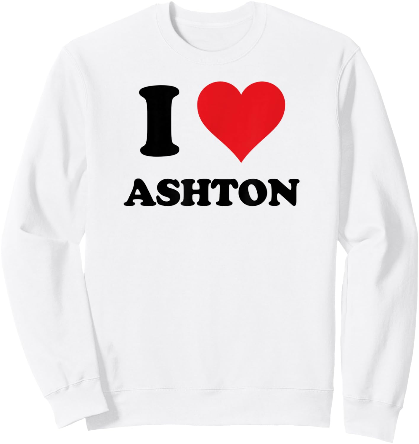 I Heart Ashton First Name I Love Personalized Stuff Sweatshirt - Sweatshirt | White
