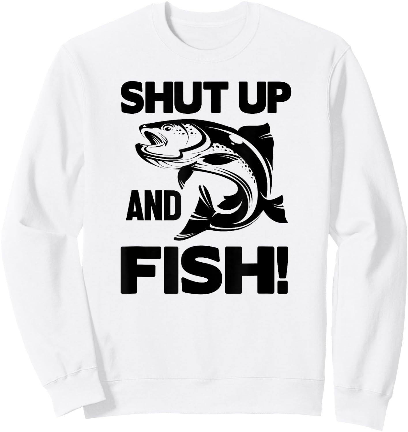 Shut Up And Fish - Funny Fishing Sweatshirt - Sweatshirt | White