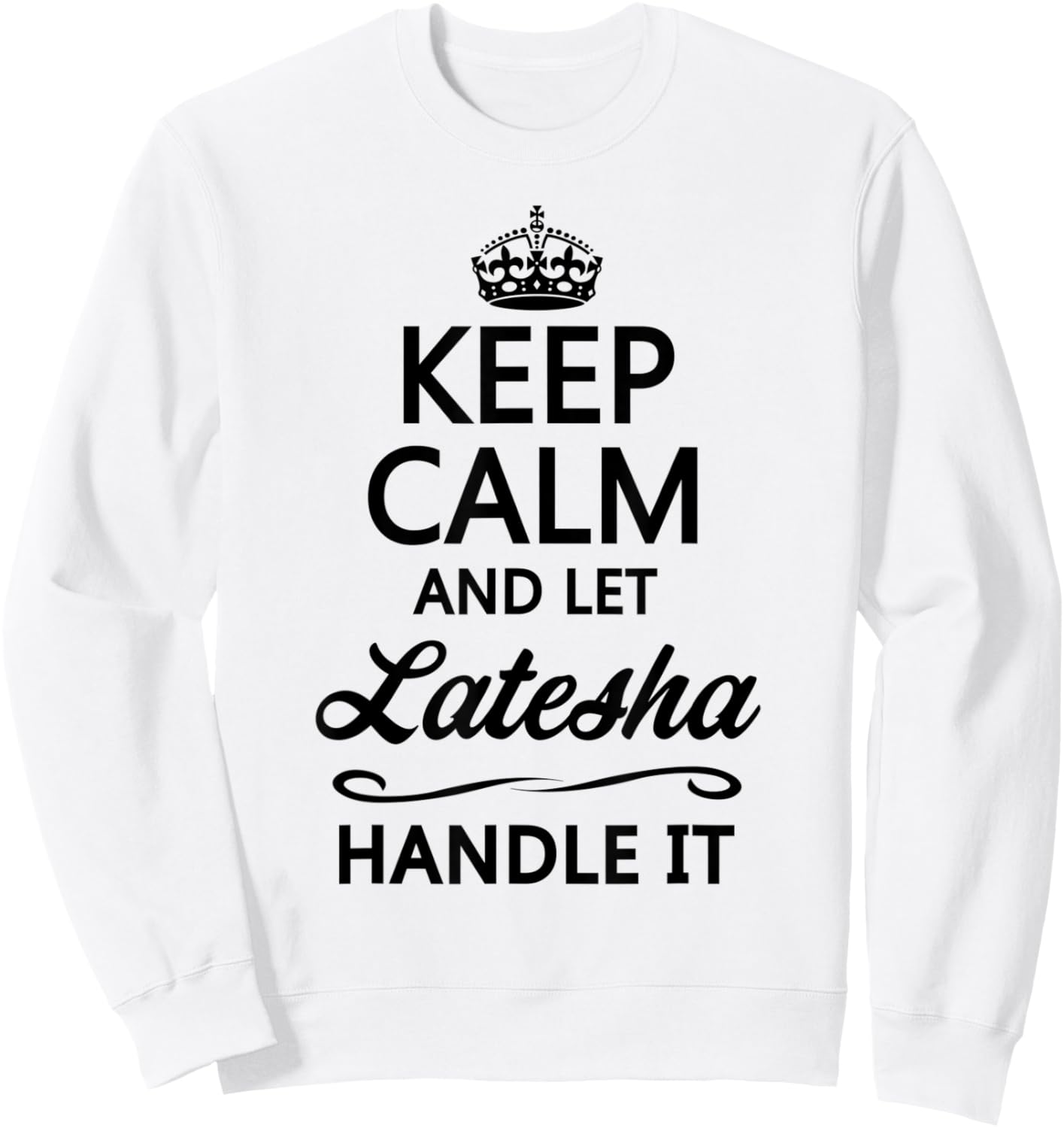 KEEP CALM and let LATESHA Handle It | Funny Name Gift Sweatshirt - Sweatshirt | White